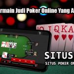 Panduan Bermain Judi Poker Online Yang Aman & Tepat