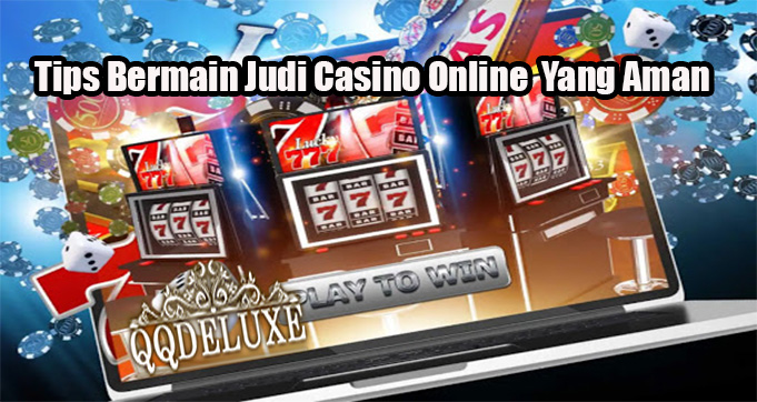 Tips Bermain Judi Casino Online  Yang Aman